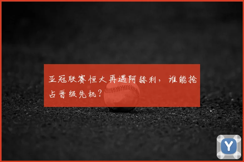 亚冠联赛恒大再遇阿赫利，谁能抢占晋级先机？